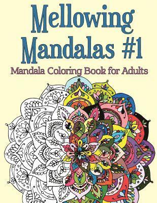 Mellowing Mandalas, Book 1: Mandala Coloring Book for Adults 1