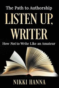 bokomslag Listen Up, Writer: How Not to Write Like an Amateur