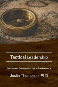 bokomslag Tactical Leadership: The Compass Great Leaders Use To Stay On Course