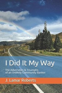 bokomslag I Did It My Way: The Adversities & Triumphs of an Unlikely Community Banker