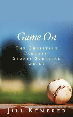Jill Kemerer - Game On: The Christian Parents' Sports Survival Guide, Häftad
