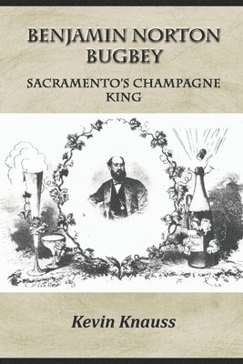 bokomslag Benjamin Norton Bugbey: Sacramento's Champagne King