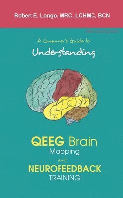 Robert Longo - Consumer's Guide to Understanding QEEG Brain Mapping and Neurofeedback Training, Häftad