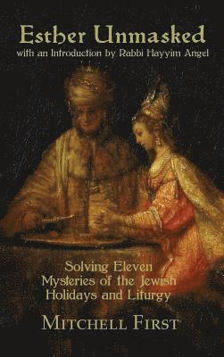 Esther Unmasked: Solving Eleven Mysteries of the Jewish Holidays and Liturgy