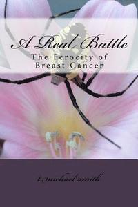 bokomslag A Real Battle: The Ferocity of Breast Cancer