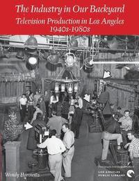 bokomslag The Industry in Our Backyard: Television Production in Los Angeles 1940s-1980s