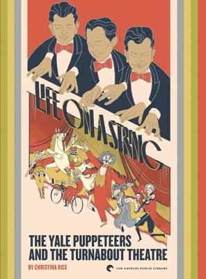 Christina Rice - Life on a String: The Yale Puppeteers and The Turnabout Theatre, Inbunden