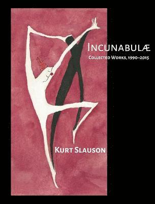 Kurt Slauson - Incunabulae: Collected Works, 1990-2015, Inbunden
