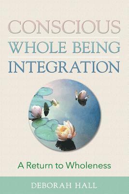 bokomslag Conscious Whole Being Integration: A Return To Wholeness