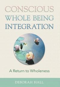 bokomslag Conscious Whole Being Integration: A Return to Wholeness