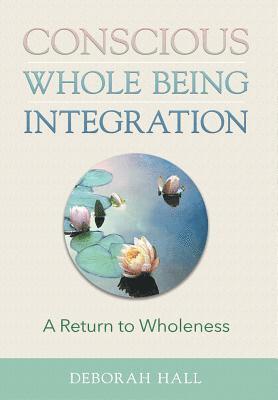 bokomslag Conscious Whole Being Integration: A Return to Wholeness