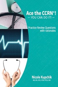 bokomslag Ace the CCRN: You Can Do It! Practice Review Questions