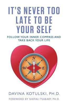 bokomslag It's Never Too Late to Be Your Self: Follow Your Inner Compass and Take Back Your Life