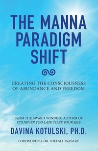 bokomslag The Manna Paradigm Shift: Creating the Consciousness of Abundance and Freedom