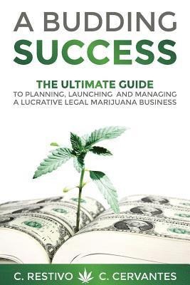 bokomslag A Budding Success: The Ultimate Guide to Planning, Launching and Managing a Lucrative Legal Marijuana Business