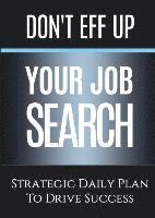 bokomslag Don't Eff Up Your Job Search: Strategic Daily Plan to Drive Success