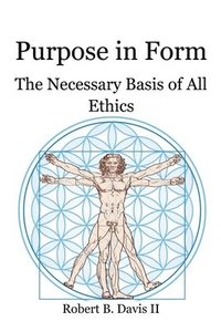bokomslag Purpose in Form: The Necessary Basis of All Ethics