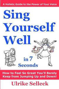 bokomslag Sing Yourself Well in 7 Seconds: How to FREE Your VOICE and Change Your LIFE