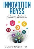 Chris Dearmitt - Innovation Abyss: An Innovator's Solutions to Corporate Innovation Failure, Inbunden