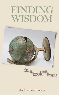 Audrey-Jane Colson - Finding Wisdom in a Broken World, Häftad