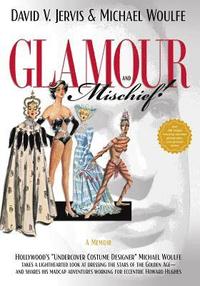 bokomslag Glamour and Mischief!: "Hollywood's "Undercover Costume Designer" Michael Woulfe takes a lighthearted look at dressing the stars of the Golde