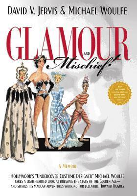 bokomslag Glamour and Mischief!: "Hollywood's "Undercover Costume Designer" Michael Woulfe takes a lighthearted look at dressing the stars of the Golde