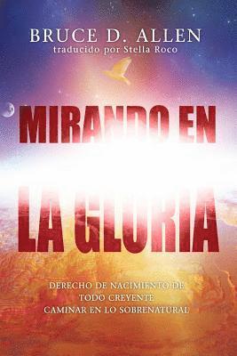 bokomslag Mirando En La Gloria: Derecho de Primogenitura de Cada Creyente Para Caminar En Lo Sobrenatura