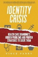 bokomslag Identity Crisis: Health Care Branding's Hidden Problems and Proven Strategies to Solve Them