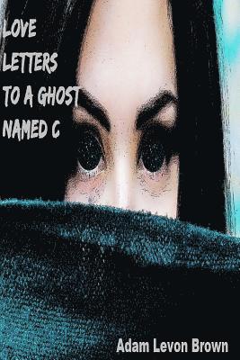 Love Letters to a Ghost Named C 1