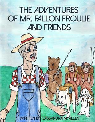 The Advenures of Mr. Fallon Froulie and Friends 1