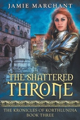Jamie Marchant - The Shattered Throne: Book Three of The Kronicles of Korthlundia, Häftad