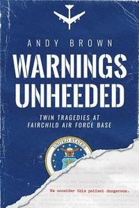 bokomslag Warnings Unheeded: Twin Tragedies at Fairchild Air Force Base