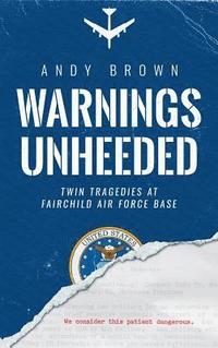 bokomslag Warnings Unheeded: Twin Tragedies at Fairchild Air Force Base