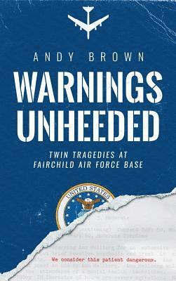 Andy Brown - Warnings Unheeded: Twin Tragedies at Fairchild Air Force Base, Inbunden