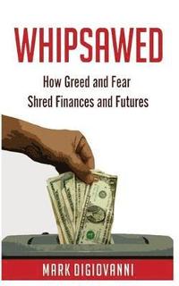 bokomslag Whipsawed: How Greed and Fear Shred Finances and Futures