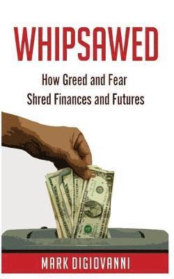 bokomslag Whipsawed: How Greed and Fear Shred Finances and Futures