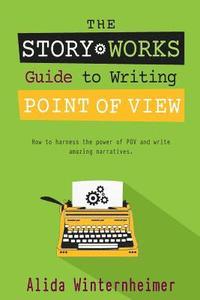 bokomslag The Story Works Guide to Writing Point of View: How to harness the power of POV and write amazing narratives.