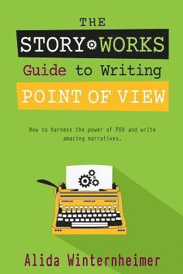 The Story Works Guide to Writing Point of View: How to harness the power of POV and write amazing narratives. 1