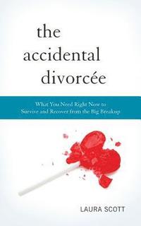 bokomslag The Accidental Divorcee: What You Need Right Now to Survive and Recover from the Big Breakup