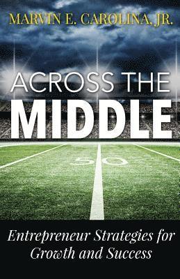 Across the Middle: Entrepreneur Strategies for Growth and Success 1