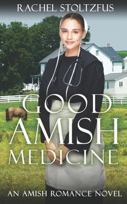 Good Amish Medicine: An Amish Romance Novel 1