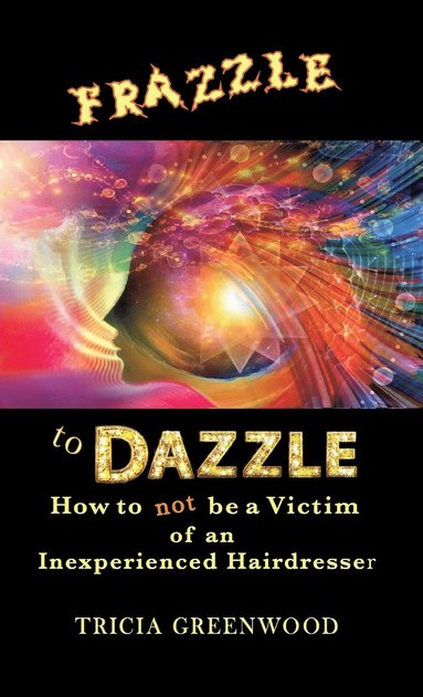 bokomslag Frazzle to Dazzle: How to Not Be a Victim of an Inexperienced Hairdresser