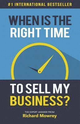 bokomslag When is the Right Time to Sell My Business?: The Expert Answer by Richard Mowrey