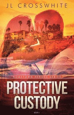 Protective Custody: Hometown Heroes: Book 1
