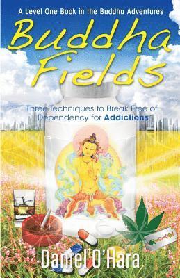 Buddha Fields for Addictions: Three Techniques to Break Free of Dependency 1