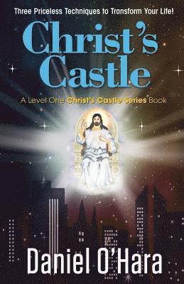 Christ's Castle: Three Priceless Techniques to Transform Your Life! 1