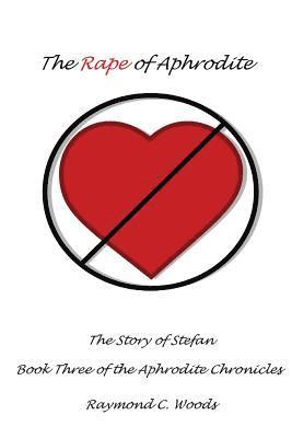 The Rape of Aphrodite: The Story of Stefan Book Three of the Aphrodite Chronicles 1
