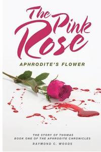 bokomslag The Pink Rose: Aphrodite's Flower: The Story of Thomas Book One of the Aphrodite Chronicles