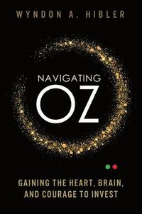 bokomslag Navigating Oz: Gaining the Heart, Brain and Courage to Invest