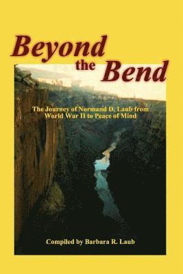 bokomslag Beyond the Bend: The Journey of Normand D. Laub from World War II to Peace of Mind